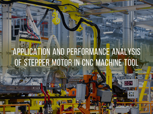 najnowsze wiadomości firmowe o Application and Performance Analysis of Stepper Motor in CNC Machine Tool